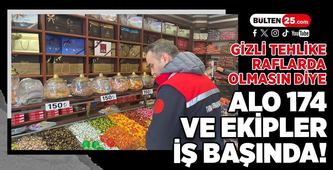 GİZLİ TEHLİKE RAFLARDA OLMASIN DİYE: ALO 174 VE EKİPLER İŞ BAŞINDA!