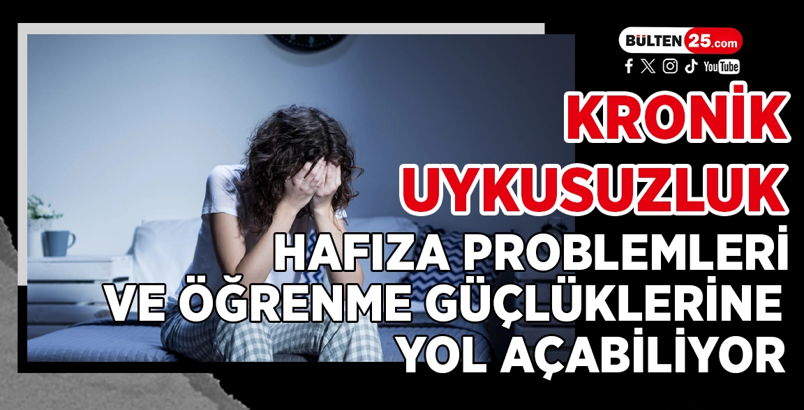 KRONİK UYKUSUZLUK, HAFIZA PROBLEMLERİ VE ÖĞRENME GÜÇLÜKLERİNE YOL AÇABİLİYOR
