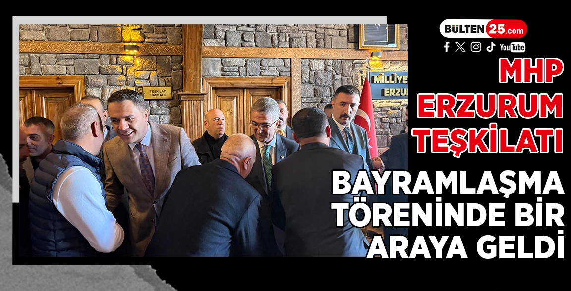 MHP ERZURUM TEŞKİLATI BAYRAMLAŞMA TÖRENİNDE BİR ARAYA GELDİ