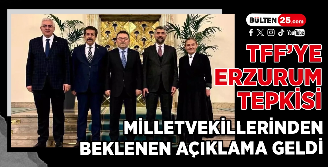 TFF’YE ERZURUM TEPKİSİ: MİLLETVEKİLLERİNDEN BEKLENEN AÇIKLAMA GELDİ