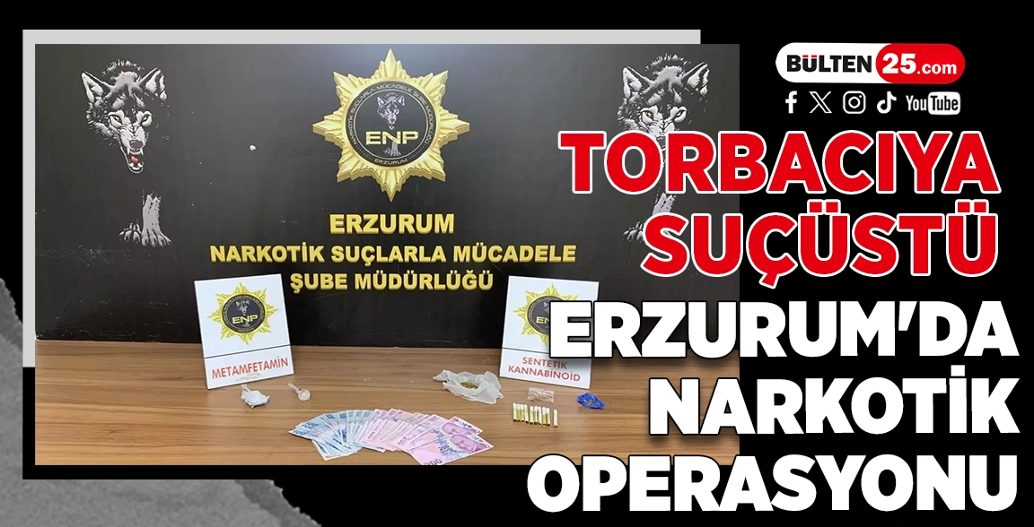 TORBACIYA SUÇÜSTÜ: ERZURUM'DA NARKOTİK OPERASYONU