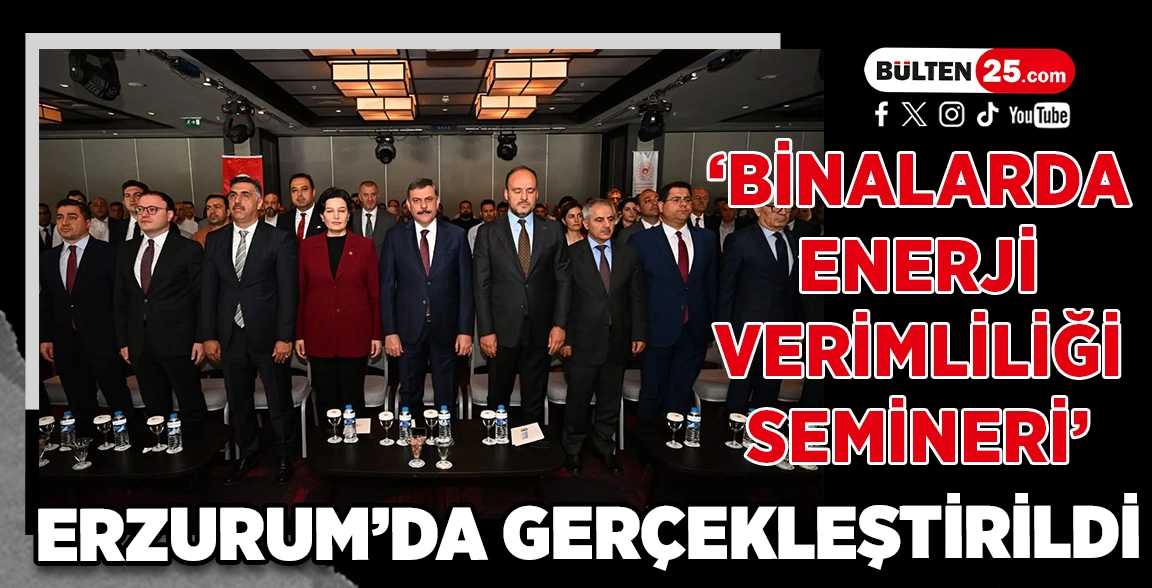 ‘BİNALARDA ENERJİ VERİMLİLİĞİ SEMİNERİ’ ERZURUM’DA GERÇEKLEŞTİRİLDİ
