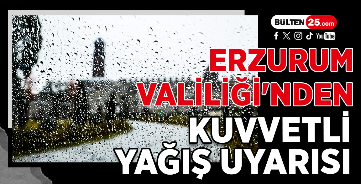 ERZURUM VALİLİĞİ'NDEN KUVVETLİ YAĞIŞ UYARISI