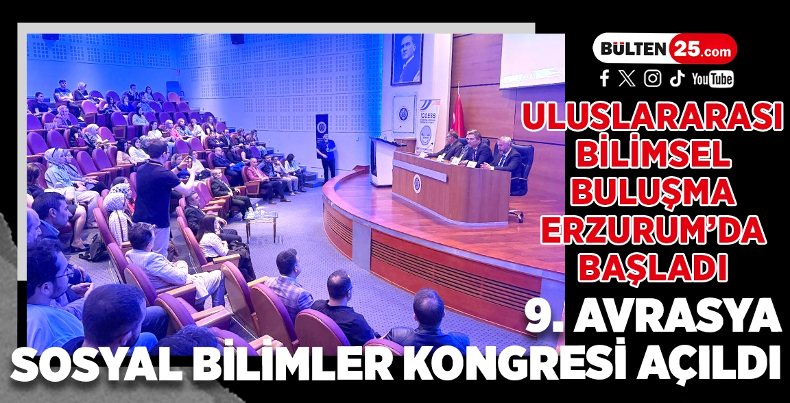 ULUSLARARASI BİLİMSEL BULUŞMA ERZURUM’DA BAŞLADI: 9. AVRASYA SOSYAL BİLİMLER KONGRESİ AÇILDI
