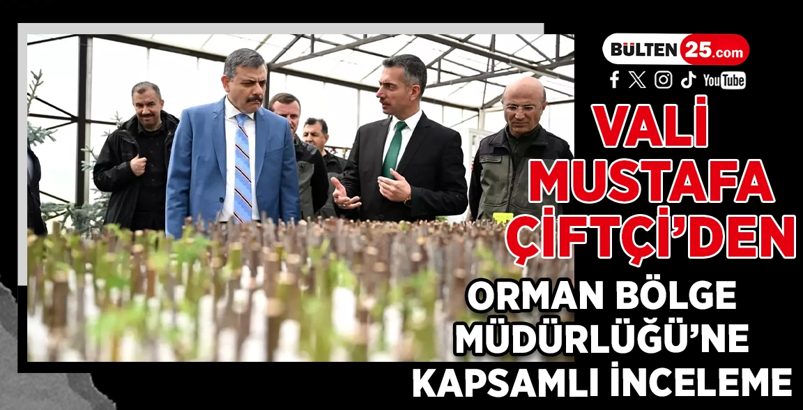 VALİ MUSTAFA ÇİFTÇİ’DEN ORMAN BÖLGE MÜDÜRLÜĞÜ’NE KAPSAMLI İNCELEME