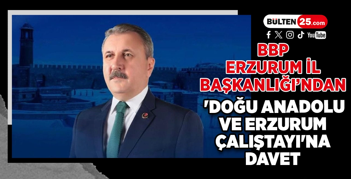 BBP ERZURUM İL BAŞKANLIĞI’NDAN 'DOĞU ANADOLU VE ERZURUM ÇALIŞTAYI'NA DAVET