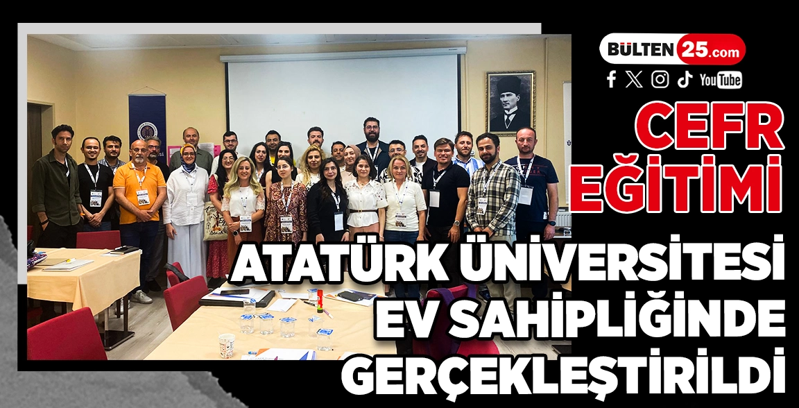 CEFR EĞİTİMİ ATATÜRK ÜNİVERSİTESİ EV SAHİPLİĞİNDE GERÇEKLEŞTİRİLDİ