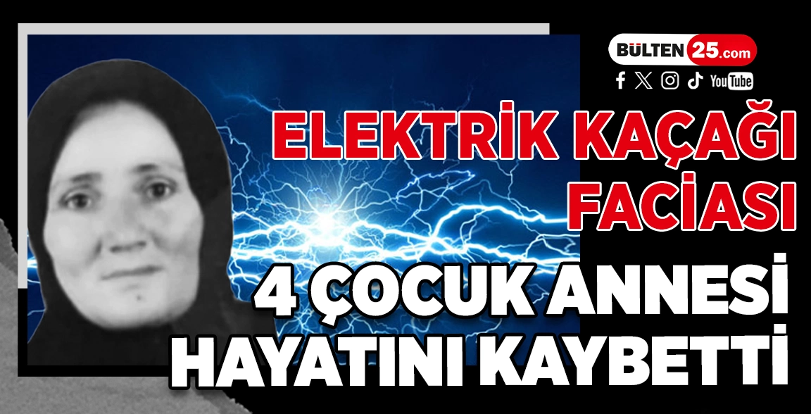 ELEKTRİK KAÇAĞI FACİASI: 4 ÇOCUK ANNESİ HAYATINI KAYBETTİ