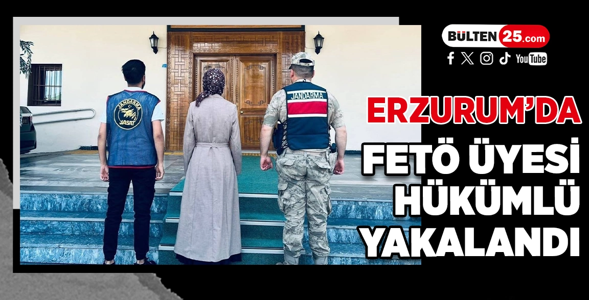 ERZURUM’DA FETÖ ÜYESİ HÜKÜMLÜ YAKALANDI