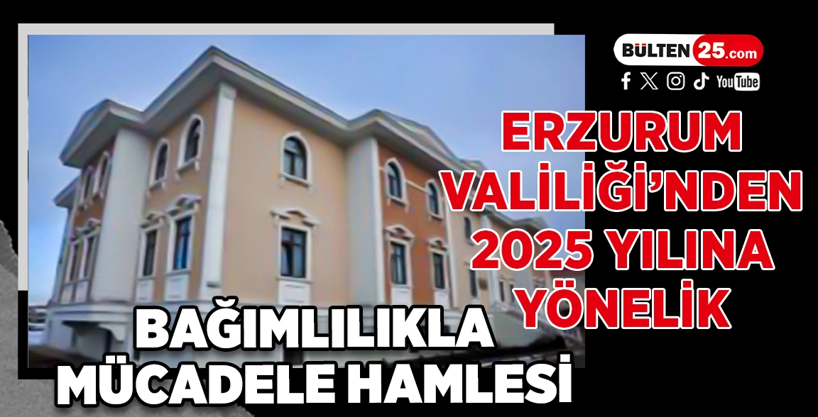ERZURUM VALİLİĞİ’NDEN 2025 YILINA YÖNELİK BAĞIMLILIKLA MÜCADELE HAMLESİ