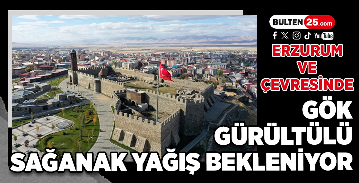 ERZURUM VE ÇEVRESİNDE GÖK GÜRÜLTÜLÜ SAĞANAK YAĞIŞ BEKLENİYOR