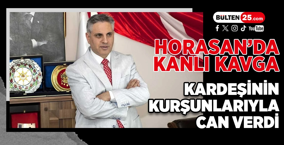 HORASAN’DA KANLI KAVGA: KARDEŞİNİN KURŞUNLARIYLA CAN VERDİ