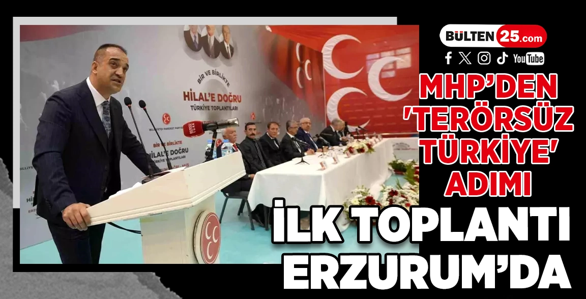 MHP’DEN 'TERÖRSÜZ TÜRKİYE' ADIMI: İLK TOPLANTI ERZURUM’DA