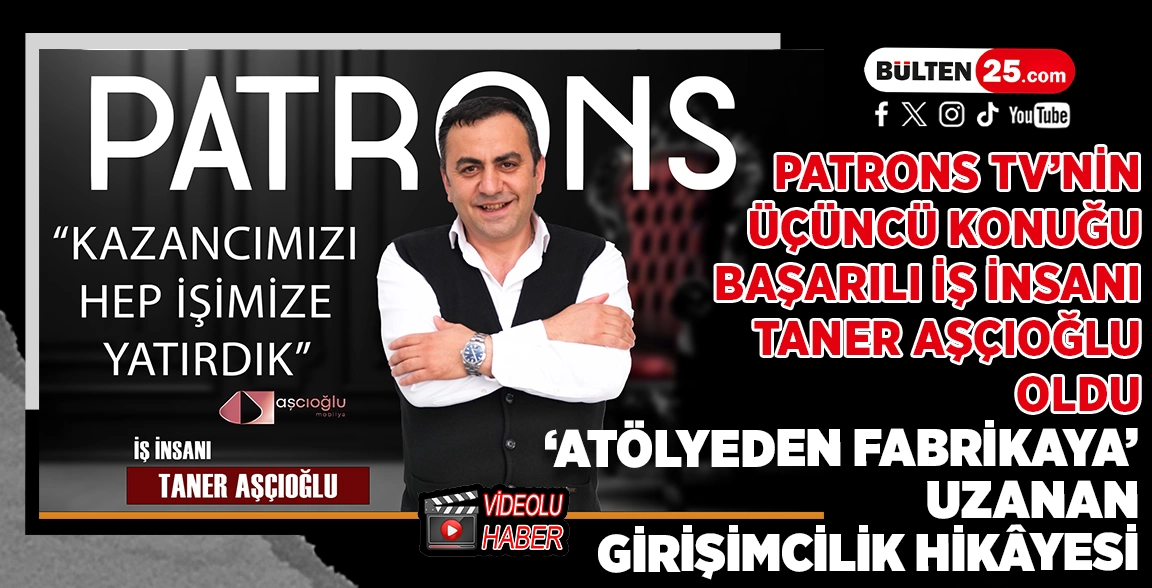 PATRONS TV’NİN ÜÇÜNCÜ KONUĞU BAŞARILI İŞ İNSANI TANER AŞÇIOĞLU OLDU. ‘ATÖLYEDEN FABRİKAYA’ UZANAN GİRİŞİMCİLİK HİKÂYESİ