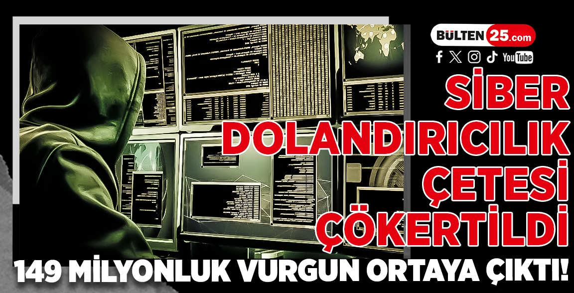 SİBER DOLANDIRICILIK ÇETESİ ÇÖKERTİLDİ: 149 MİLYONLUK VURGUN ORTAYA ÇIKTI!