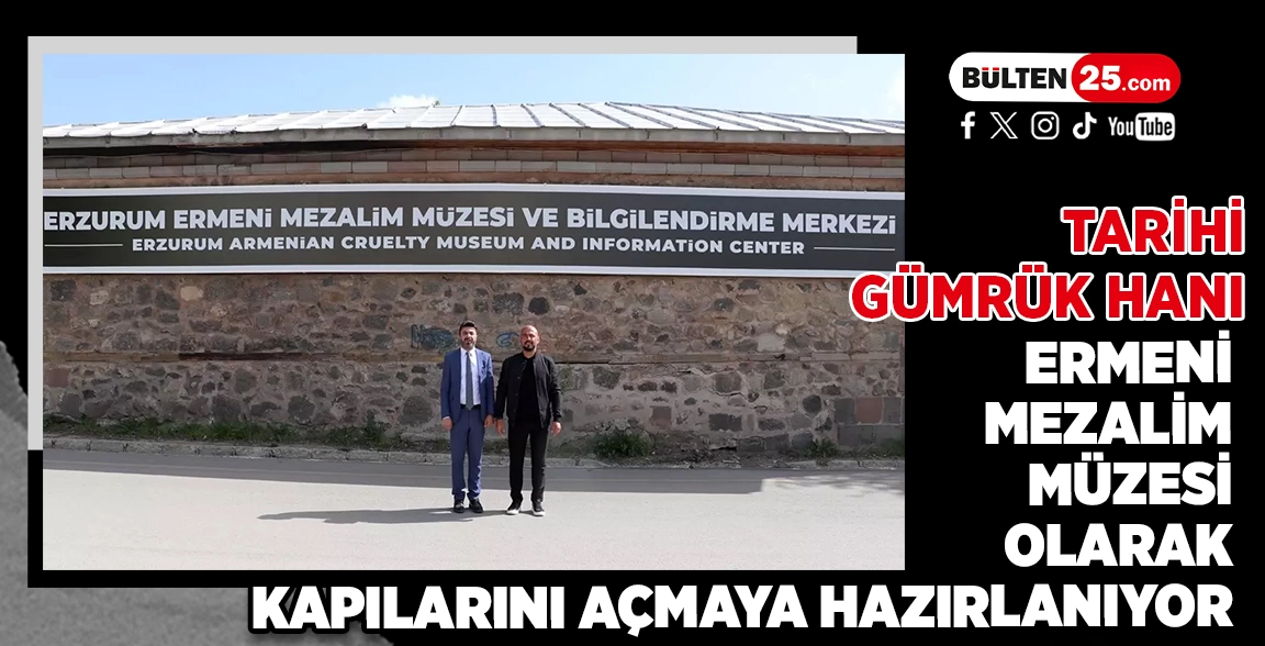 TARİHİ GÜMRÜK HANI, ERMENİ MEZALİM MÜZESİ OLARAK KAPILARINI AÇMAYA HAZIRLANIYOR