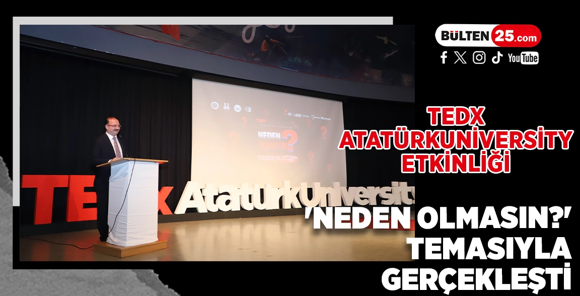 TEDX ATATÜRKUNİVERSİTY ETKİNLİĞİ 'NEDEN OLMASIN?' TEMASIYLA GERÇEKLEŞTİ