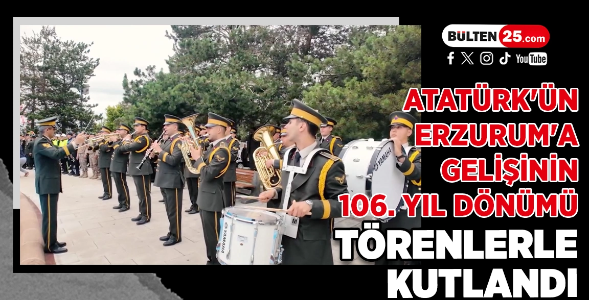 ATATÜRK'ÜN ERZURUM'A GELİŞİNİN 106. YIL DÖNÜMÜ TÖRENLERLE KUTLANDI