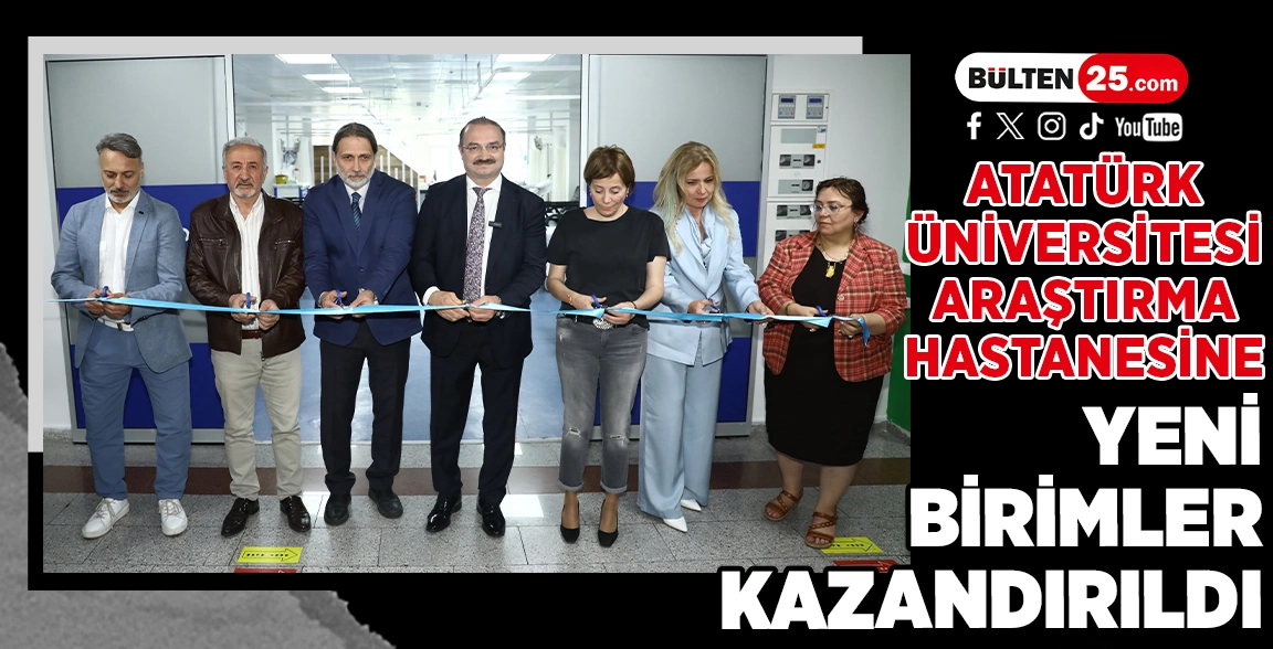 ATATÜRK ÜNİVERSİTESİ ARAŞTIRMA HASTANESİNE YENİ BİRİMLER KAZANDIRILDI