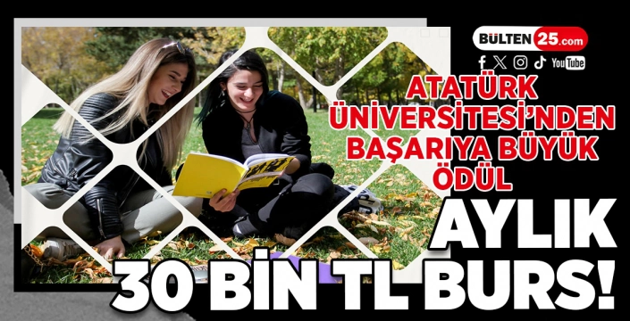 ATATÜRK ÜNİVERSİTESİ’NDEN BAŞARIYA BÜYÜK ÖDÜL: AYLIK 30 BİN TL BURS!