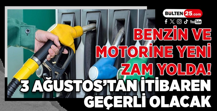 BENZİN VE MOTORİNE YENİ ZAM YOLDA! 3 AĞUSTOS’TAN İTİBAREN GEÇERLİ OLACAK