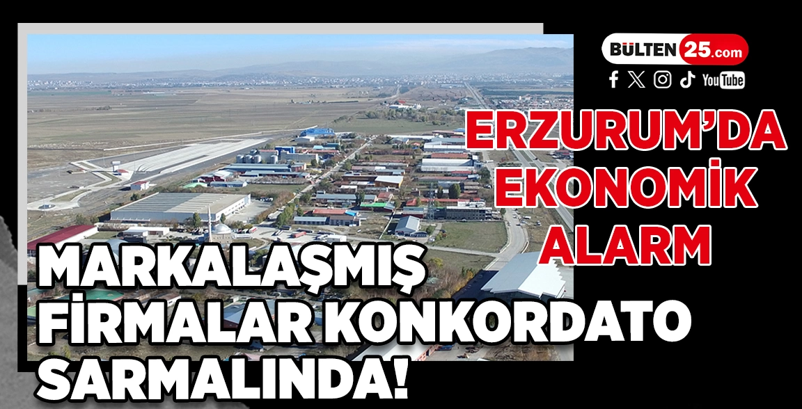 ERZURUM’DA EKONOMİK ALARM: MARKALAŞMIŞ FİRMALAR KONKORDATO SARMALINDA!