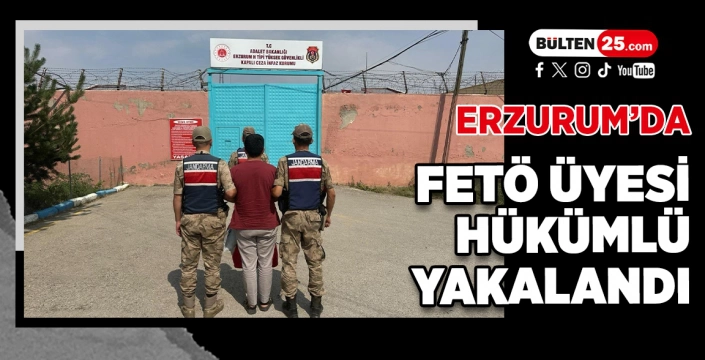 ERZURUM’DA FETÖ ÜYESİ HÜKÜMLÜ YAKALANDI