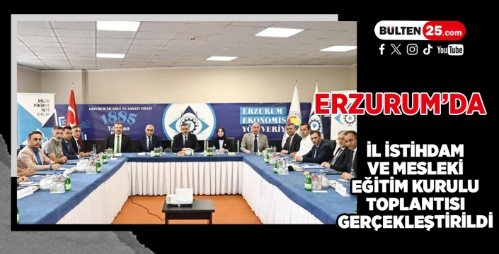 ERZURUM’DA İL İSTİHDAM VE MESLEKİ EĞİTİM KURULU TOPLANTISI GERÇEKLEŞTİRİLDİ