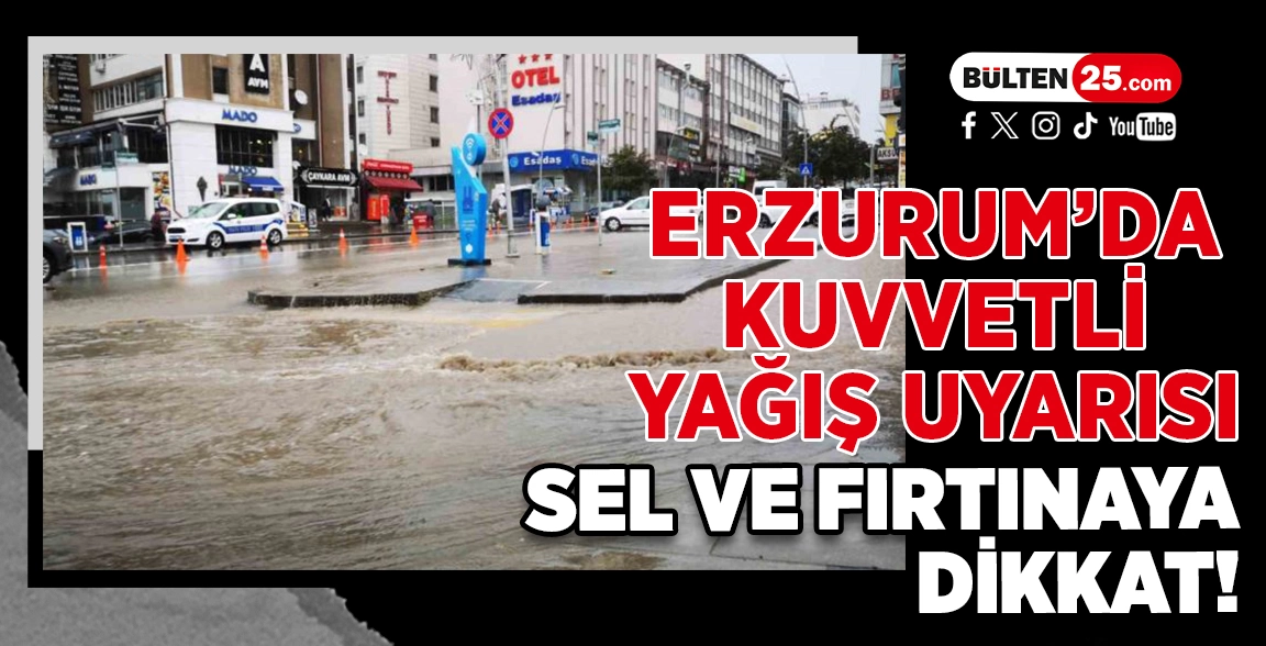 ERZURUM’DA KUVVETLİ YAĞIŞ UYARISI: SEL VE FIRTINAYA DİKKAT!