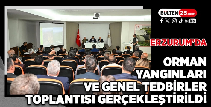 ERZURUM’DA ORMAN YANGINLARI VE GENEL TEDBİRLER TOPLANTISI GERÇEKLEŞTİRİLDİ