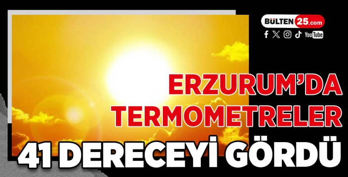 ERZURUM’DA TERMOMETRELER 41 DERECEYİ GÖRDÜ