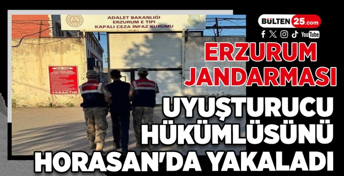 ERZURUM JANDARMASI, UYUŞTURUCU HÜKÜMLÜSÜNÜ HORASAN'DA YAKALADI