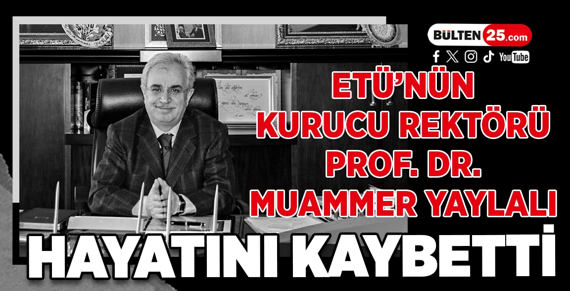 ETÜ’NÜN KURUCU REKTÖRÜ PROF. DR. MUAMMER YAYLALI HAYATINI KAYBETTİ
