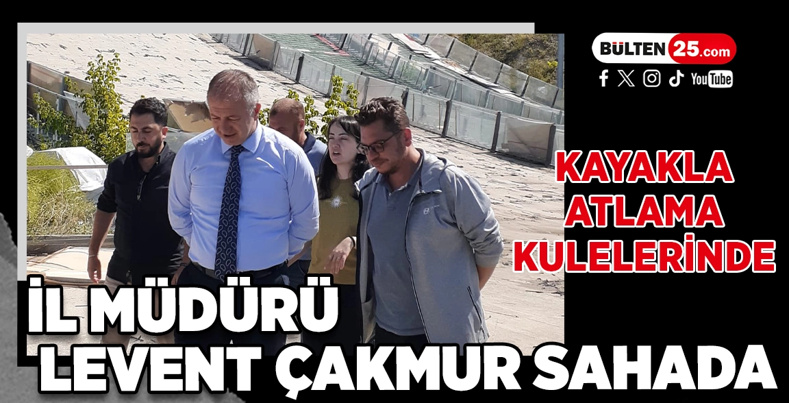 KAYAKLA ATLAMA KULELERİNDE HUMMALI ÇALIŞMA: İL MÜDÜRÜ LEVENT ÇAKMUR SAHADA