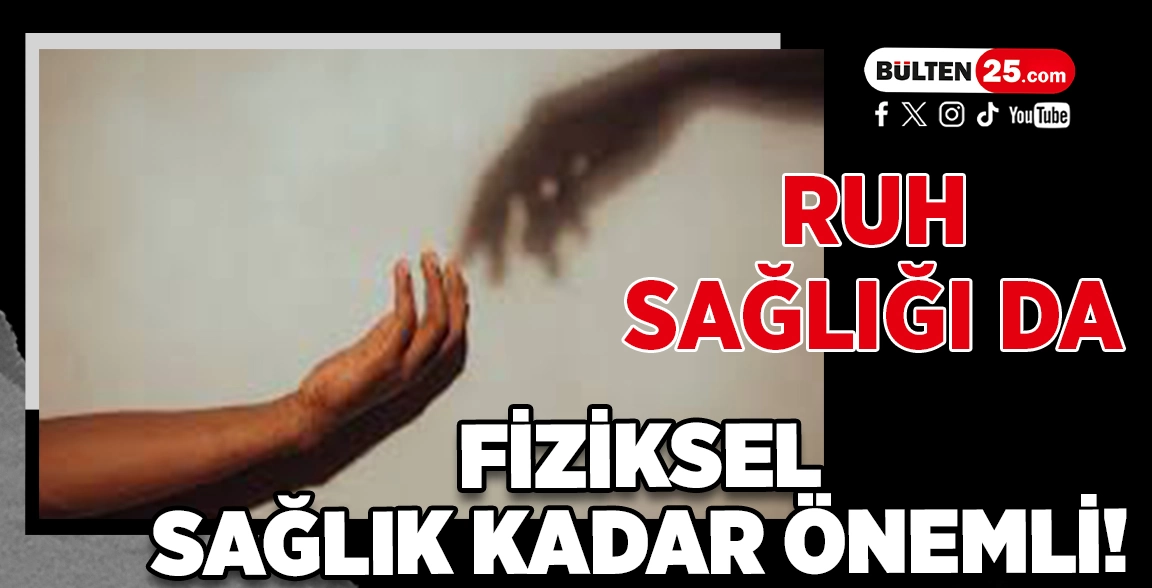 RUH SAĞLIĞI DA FİZİKSEL SAĞLIK KADAR ÖNEMLİ!