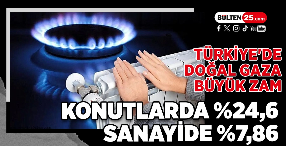 TÜRKİYE'DE DOĞAL GAZA BÜYÜK ZAM: KONUTLARDA %24,6, SANAYİDE %7,86