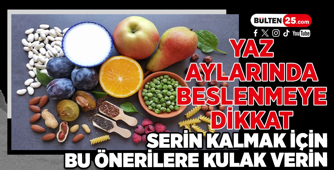 YAZ AYLARINDA BESLENMEYE DİKKAT: SERİN KALMAK İÇİN BU ÖNERİLERE KULAK VERİN