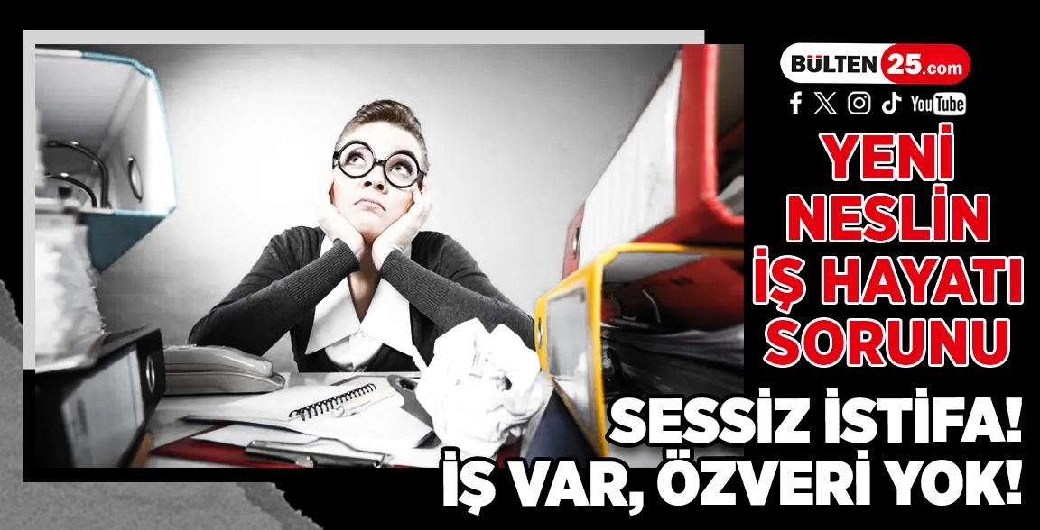 YENİ NESLİN İŞ HAYATI SORUNU; SESSİZ İSTİFA: İŞ VAR, ÖZVERİ YOK!