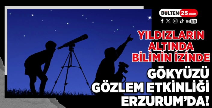 YILDIZLARIN ALTINDA BİLİMİN İZİNDE: GÖKYÜZÜ GÖZLEM ETKİNLİĞİ ERZURUM’DA!