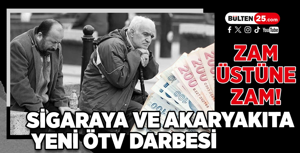 ZAM ÜSTÜNE ZAM! SİGARAYA VE AKARYAKITA YENİ ÖTV DARBESİ