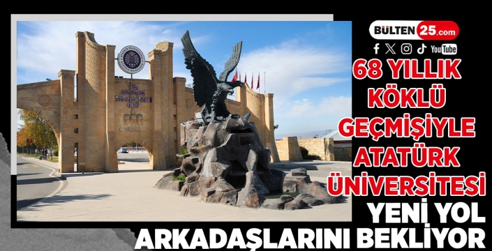68 YILLIK KÖKLÜ GEÇMİŞİYLE ATATÜRK ÜNİVERSİTESİ YENİ YOL ARKADAŞLARINI BEKLİYOR