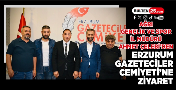 Ağrı Gençlik ve Spor İl Müdürü Ahmet Çelebi’den, Erzurum Gazeteciler Cemiyeti’ne Ziyaret