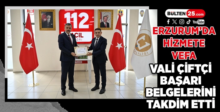 ERZURUM’DA HİZMETE VEFA: VALİ ÇİFTÇİ BAŞARI BELGELERİNİ TAKDİM ETTİ