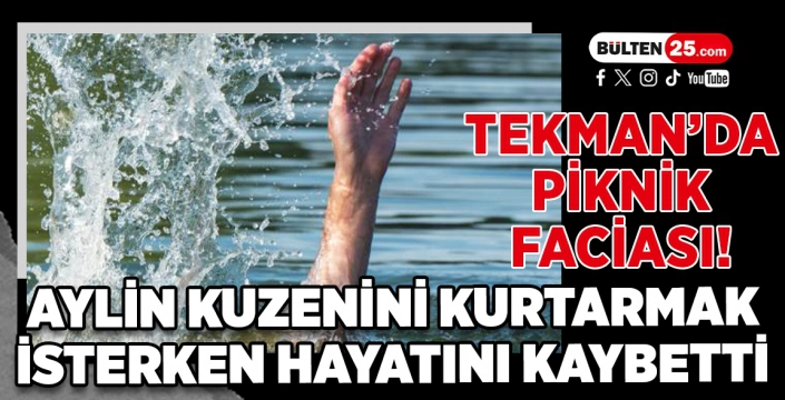 TEKMAN’DA PİKNİK FACİASI! AYLİN KUZENİNİ KURTARMAK İSTERKEN HAYATINI KAYBETTİ