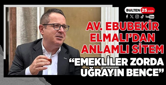 Av. Ebubekir Elmalı’dan Anlamlı Sitem: “Emekliler Zorda, Uğrayın Bence”
