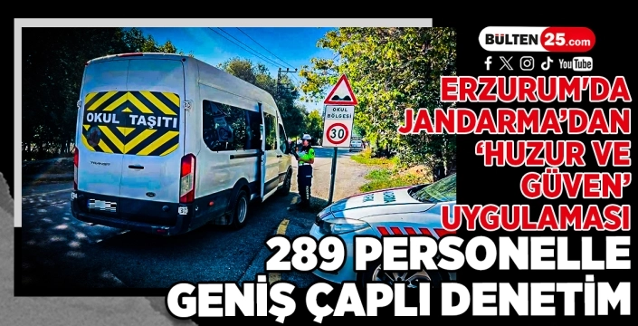 Erzurum'da Jandarma’dan ‘Huzur ve Güven’ Uygulaması: 289 Personelle Geniş Çaplı Denetim