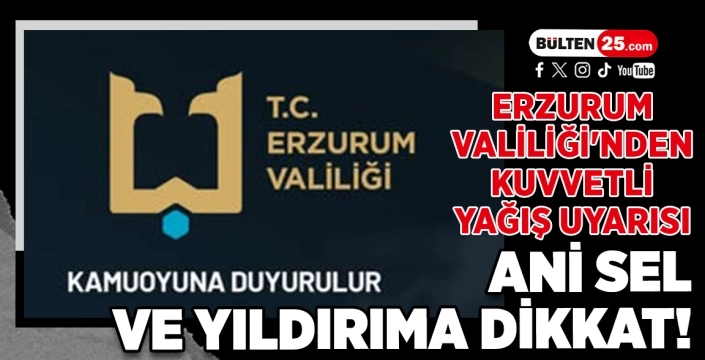 Erzurum Valiliği'nden Kuvvetli Yağış Uyarısı: Ani Sel ve Yıldırıma Dikkat!