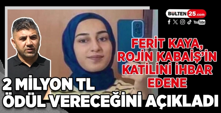 Ferit Kaya, Rojin Kabaiş’in Katilini İhbar Edene 2 Milyon Tl Ödül Vereceğini Açıkladı