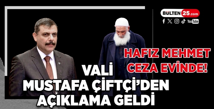 Hafız Mehmet Cezaevinde! Vali Mustafa Çiftçi’den Açıklama Geldi