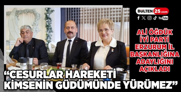 Ali Öğdük, İYİ Parti Erzurum İl Başkanlığına Adaylığını Açıkladı